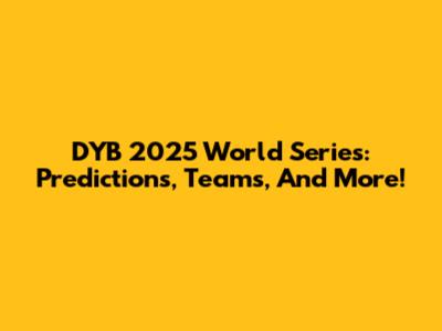 DYB 2025 World Series: Predictions, Teams, And More!