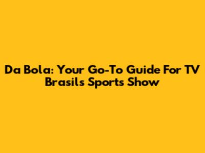 Da Bola: Your Go-To Guide For TV Brasil's Sports Show