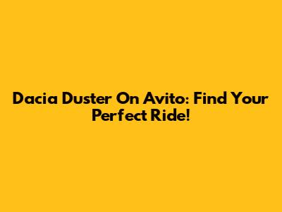 Dacia Duster On Avito: Find Your Perfect Ride!