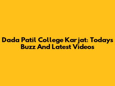Dada Patil College Karjat: Today's Buzz And Latest Videos