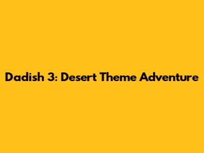 Dadish 3: Desert Theme Adventure