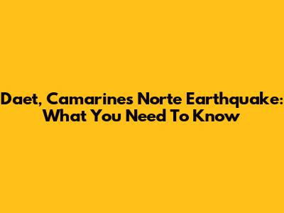 Daet, Camarines Norte Earthquake: What You Need To Know