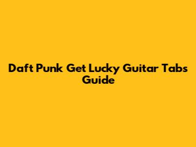 Daft Punk Get Lucky Guitar Tabs Guide