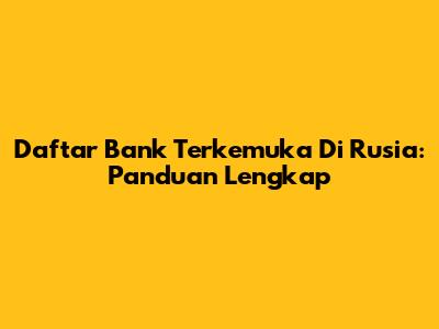 Daftar Bank Terkemuka Di Rusia: Panduan Lengkap