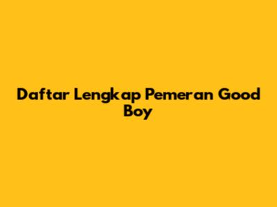 Daftar Lengkap Pemeran Good Boy