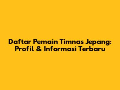 Daftar Pemain Timnas Jepang: Profil & Informasi Terbaru