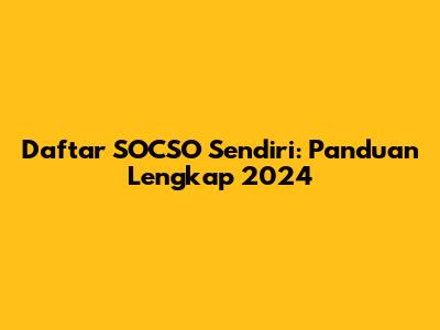 Daftar SOCSO Sendiri: Panduan Lengkap 2024