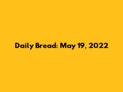 Daily Bread: May 19, 2022