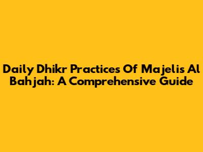 Daily Dhikr Practices Of Majelis Al Bahjah: A Comprehensive Guide