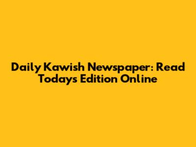 Daily Kawish Newspaper: Read Today's Edition Online