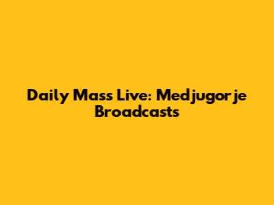 Daily Mass Live: Medjugorje Broadcasts