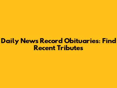 Daily News Record Obituaries: Find Recent Tributes