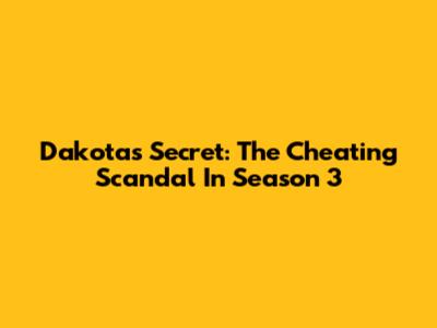 Dakota's Secret: The Cheating Scandal In Season 3