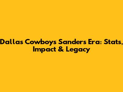 Dallas Cowboys' Sanders Era: Stats, Impact & Legacy