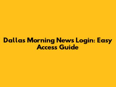 Dallas Morning News Login: Easy Access Guide