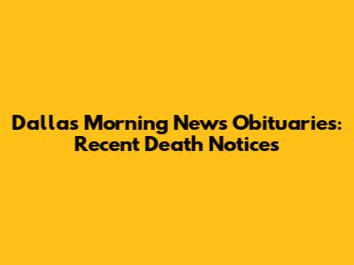 Dallas Morning News Obituaries: Recent Death Notices
