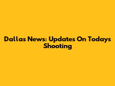 Dallas News: Updates On Today's Shooting