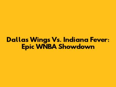 Dallas Wings Vs. Indiana Fever: Epic WNBA Showdown