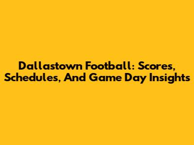 Dallastown Football: Scores, Schedules, And Game Day Insights