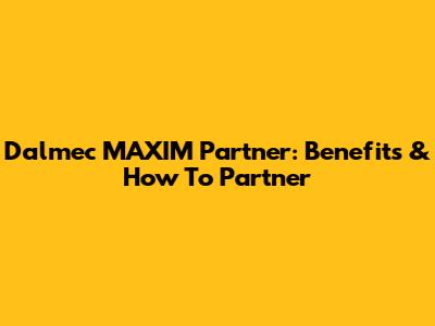 Dalmec MAXIM Partner: Benefits & How To Partner