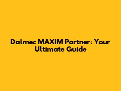 Dalmec MAXIM Partner: Your Ultimate Guide