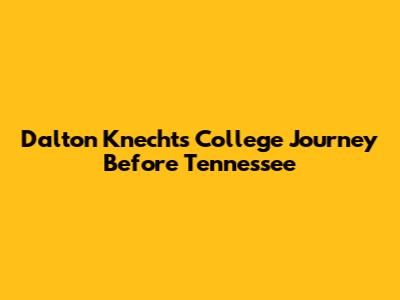 Dalton Knecht's College Journey Before Tennessee