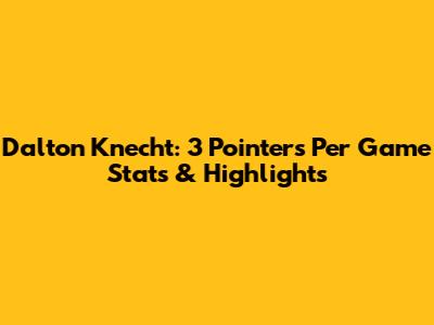 Dalton Knecht: 3 Pointers Per Game Stats & Highlights