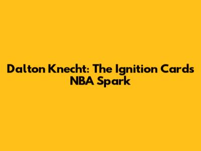 Dalton Knecht: The Ignition Card's NBA Spark