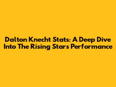 Dalton Knecht Stats: A Deep Dive Into The Rising Star's Performance