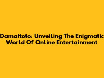 Damaitoto: Unveiling The Enigmatic World Of Online Entertainment