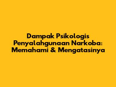 Dampak Psikologis Penyalahgunaan Narkoba: Memahami & Mengatasinya