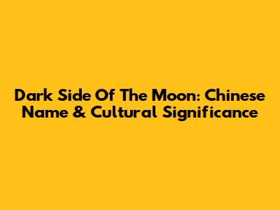 Dark Side Of The Moon: Chinese Name & Cultural Significance