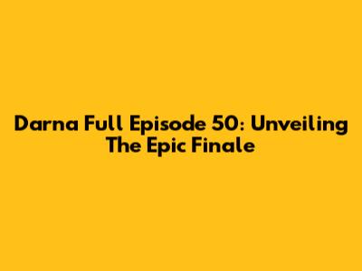 Darna Full Episode 50: Unveiling The Epic Finale