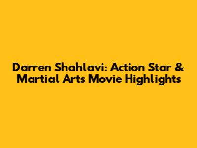 Darren Shahlavi: Action Star & Martial Arts Movie Highlights