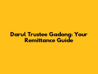 Darul Trustee Gadong: Your Remittance Guide