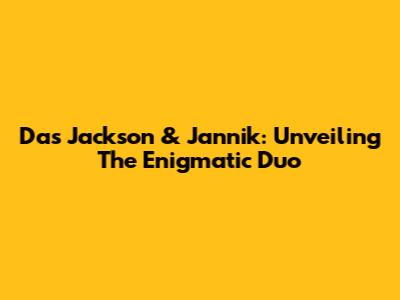 Das Jackson & Jannik: Unveiling The Enigmatic Duo