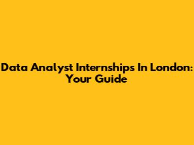 Data Analyst Internships In London: Your Guide