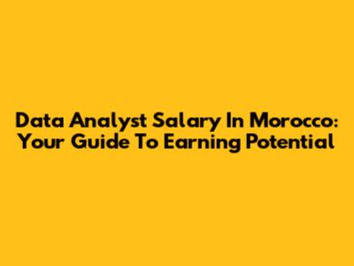 Data Analyst Salary In Morocco: Your Guide To Earning Potential