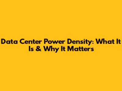 Data Center Power Density: What It Is & Why It Matters