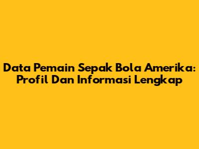Data Pemain Sepak Bola Amerika: Profil Dan Informasi Lengkap