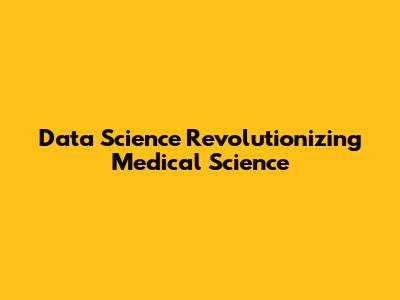 Data Science Revolutionizing Medical Science