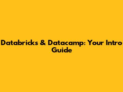 Databricks & Datacamp: Your Intro Guide
