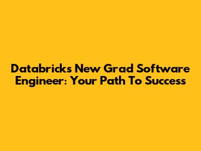 Databricks New Grad Software Engineer: Your Path To Success