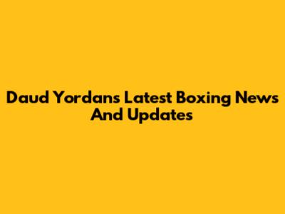 Daud Yordan's Latest Boxing News And Updates