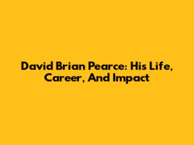 David Brian Pearce: His Life, Career, And Impact