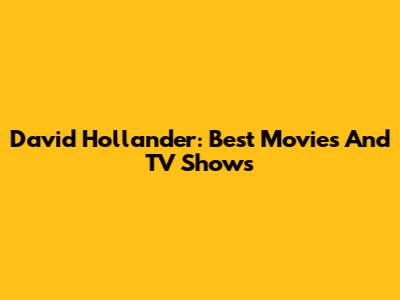 David Hollander: Best Movies And TV Shows