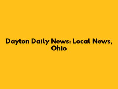 Dayton Daily News: Local News, Ohio