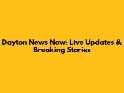 Dayton News Now: Live Updates & Breaking Stories