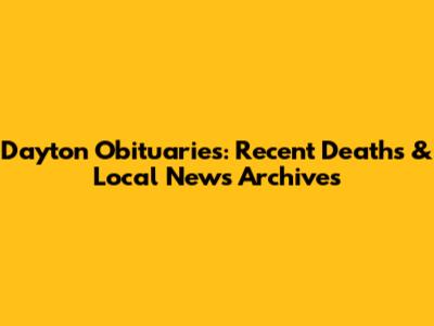 Dayton Obituaries: Recent Deaths & Local News Archives