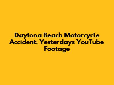 Daytona Beach Motorcycle Accident: Yesterday's YouTube Footage